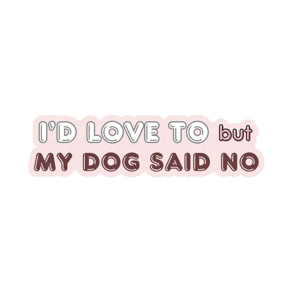 I'd Love To But My Dog Said No Sticker